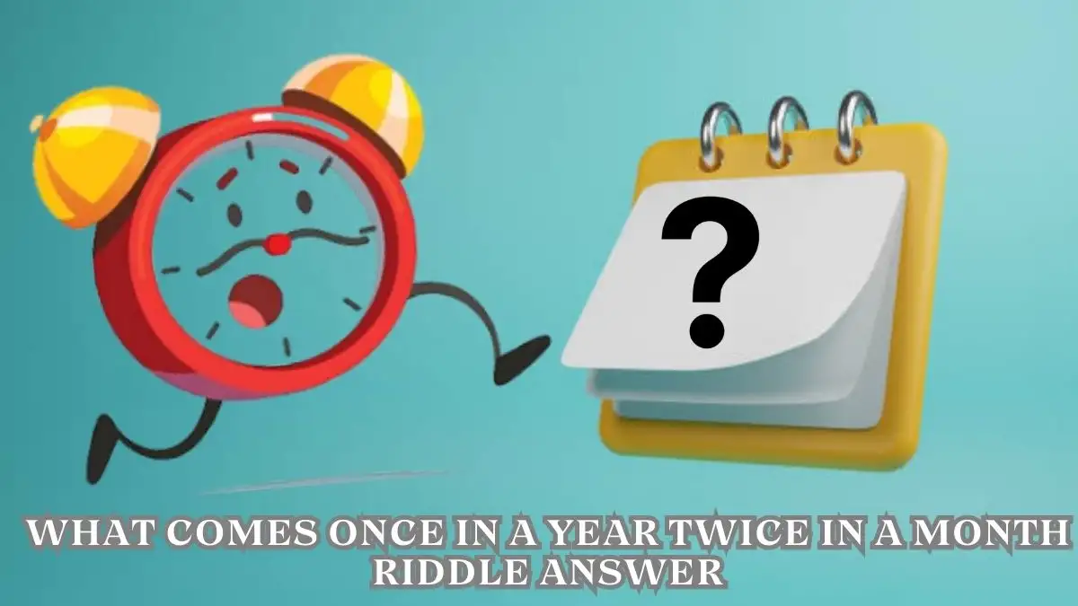 What Comes Once in a Year Twice in a Month Riddle Answer and Explanation