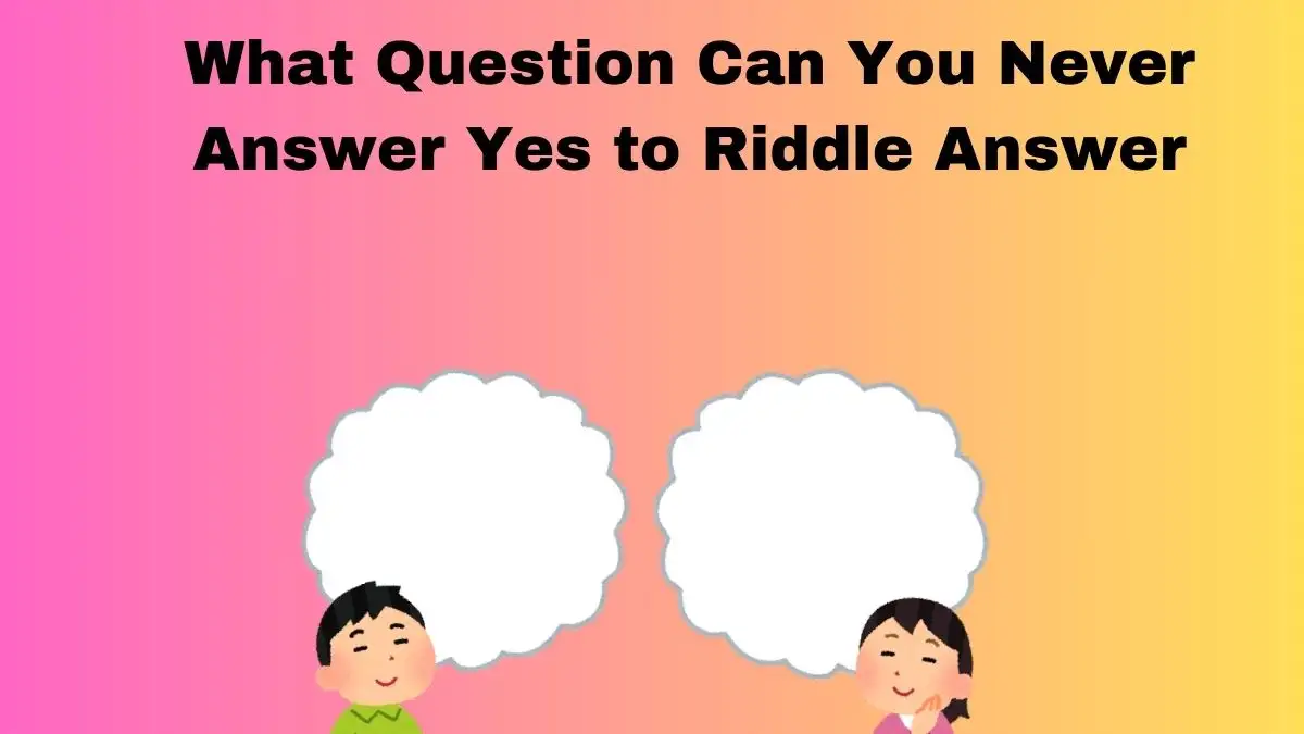 What Question Can You Never Answer Yes to Riddle Answer and Explanation