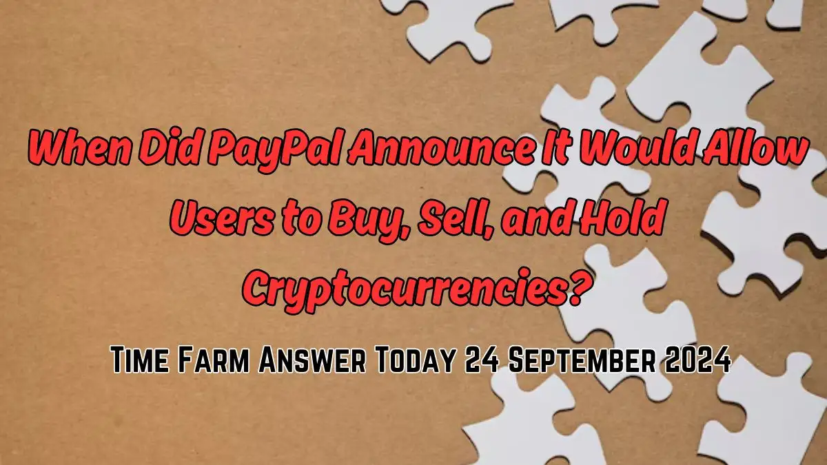 When Did PayPal Announce It Would Allow Users to Buy, Sell, and Hold Cryptocurrencies? Time Farm Answer Today 24 September 2024