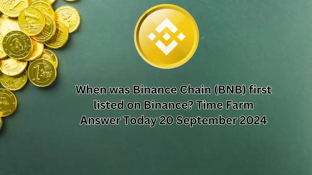 When was Binance Chain (BNB) first listed on Binance? Time Farm Answer Today 20 September 2024