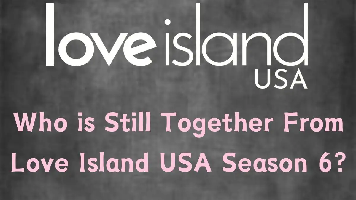 Who is Still Together From Love Island USA Season 6? Where to Watch Love Island USA Season 6?