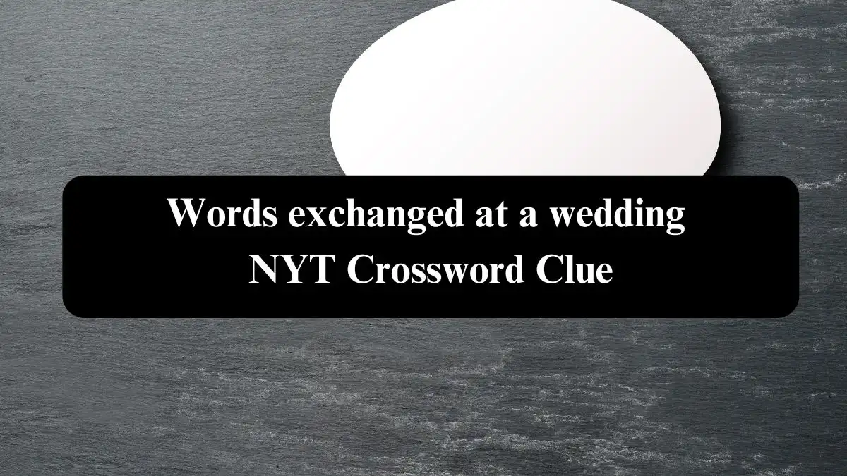 Words exchanged at a wedding NYT Crossword Clue