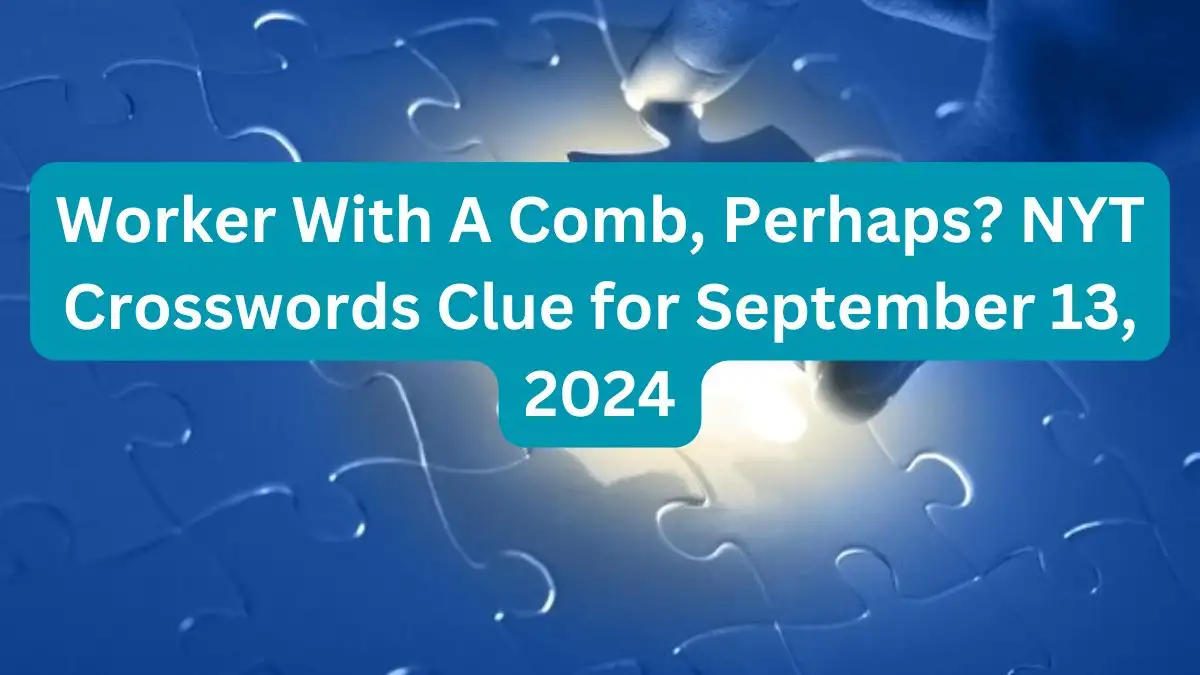 Worker With A Comb, Perhaps? NYT Crosswords Clue for September 13, 2024