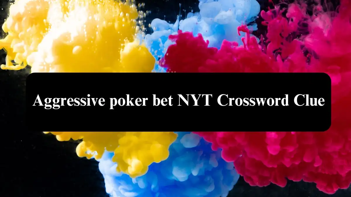 Aggressive poker bet NYT Crossword Clue