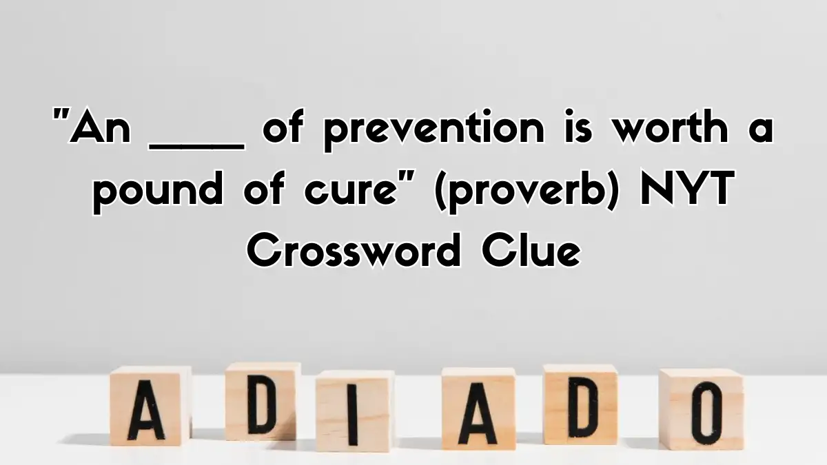 An ___ of prevention is worth a pound of cure (proverb) NYT Crossword Clue