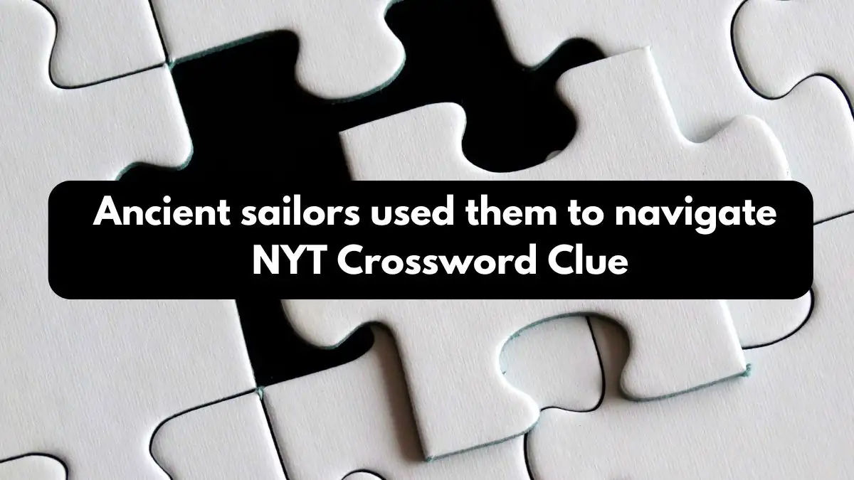 Ancient sailors used them to navigate NYT Crossword Clue