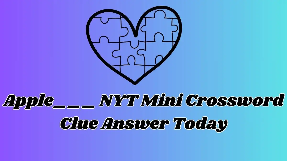 Apple___ NYT Mini Crossword Clue Answer Today