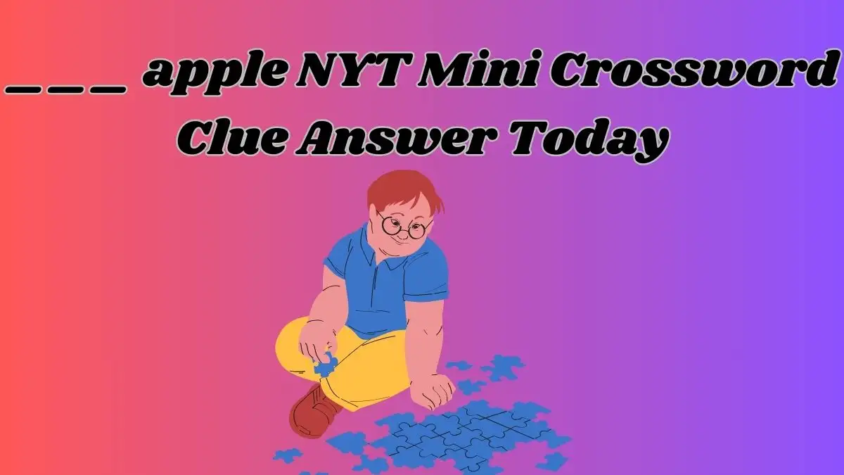 ___ apple NYT Mini Crossword Clue Answer Today