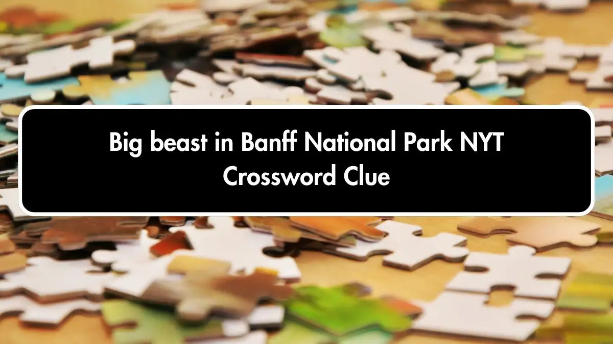 Big beast in Banff National Park NYT Crossword Clue