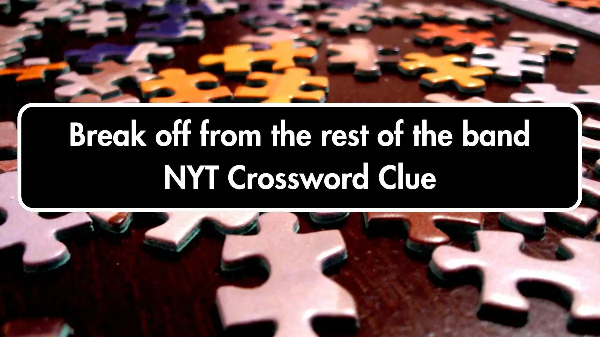 Break off from the rest of the band NYT Crossword Clue