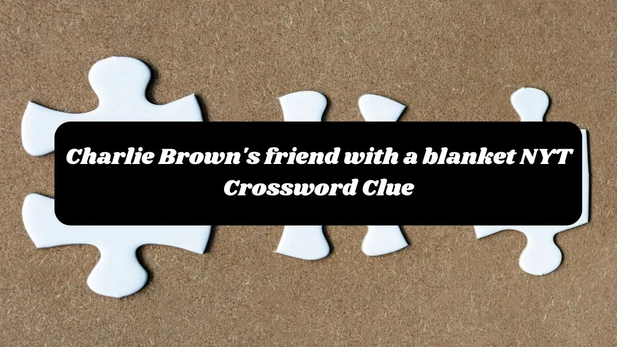 Charlie Brown's friend with a blanket NYT Crossword Clue