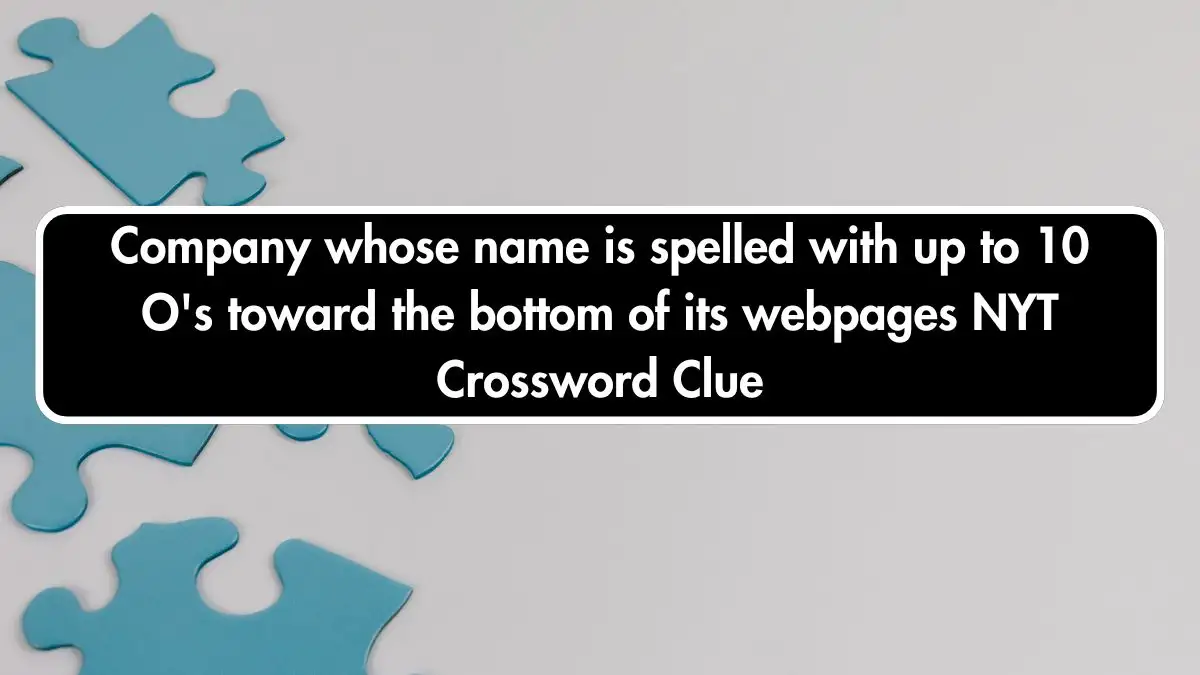 Company whose name is spelled with up to 10 O's toward the bottom of its webpages NYT Crossword Clue