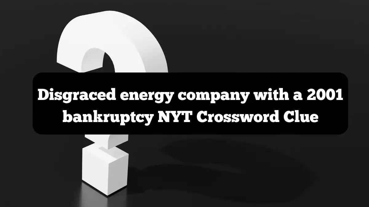 Disgraced energy company with a 2001 bankruptcy NYT Crossword Clue