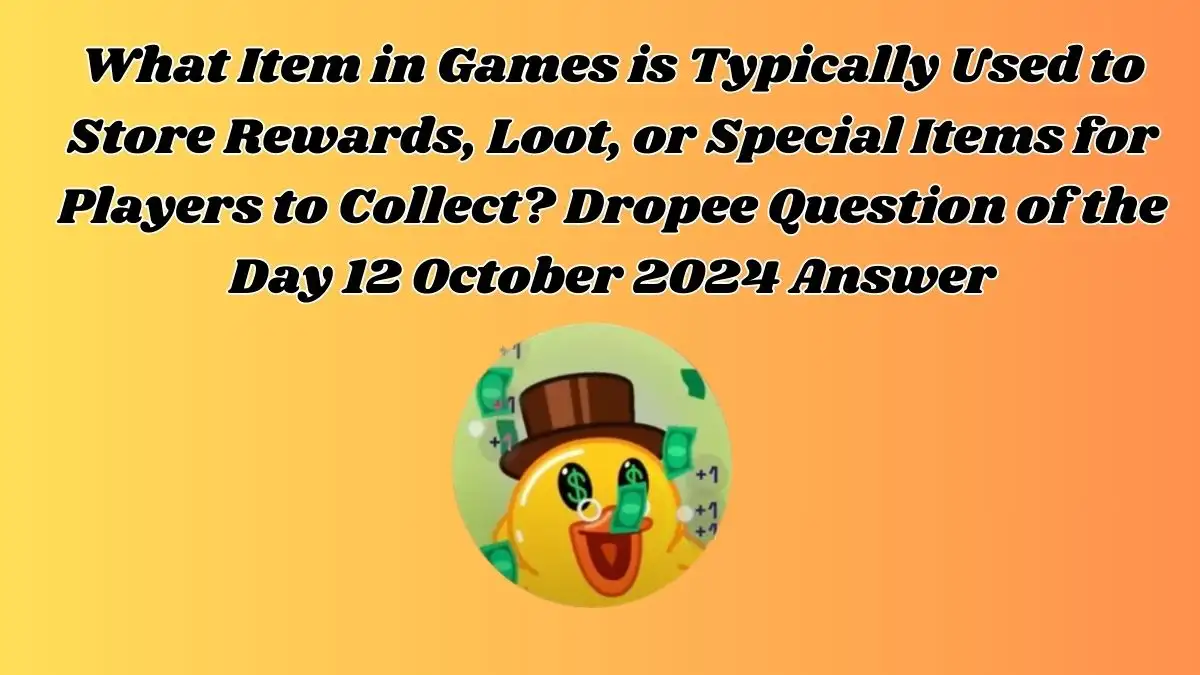 What Item in Games is Typically Used to Store Rewards, Loot, or Special Items for Players to Collect? Dropee Question of the Day 12 October 2024 Answer