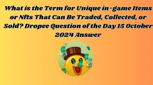 What is the Term for Unique in-game Items or NFTs that Can Be Traded, Collected, or Sold? Dropee Question of the Day 15 October 2024 Answer