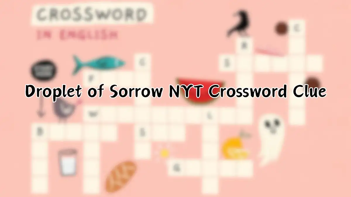 Droplet of Sorrow NYT Crossword Clue