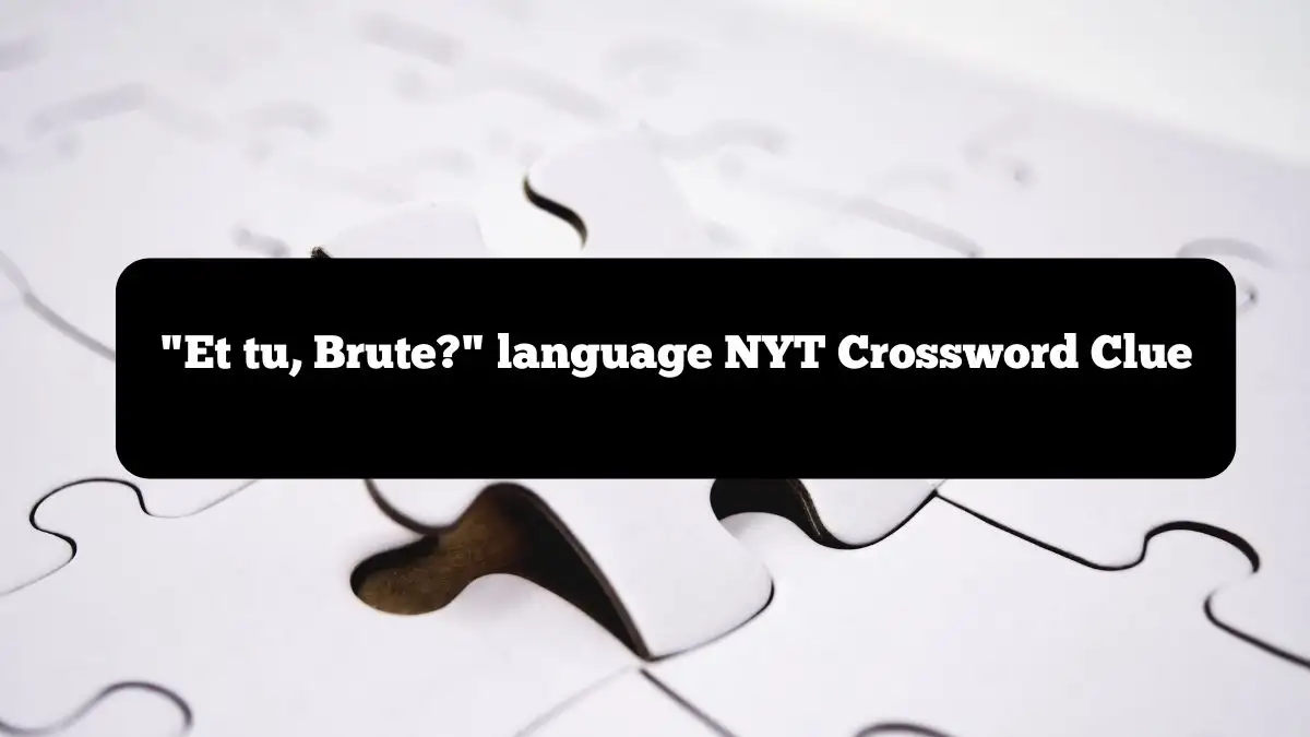 Et tu, Brute? language NYT Crossword Clue