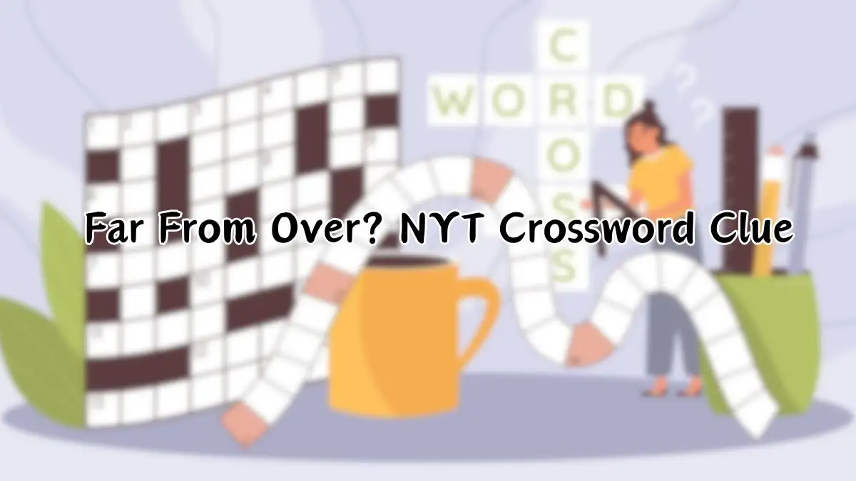 Far From Over? NYT Crossword Clue