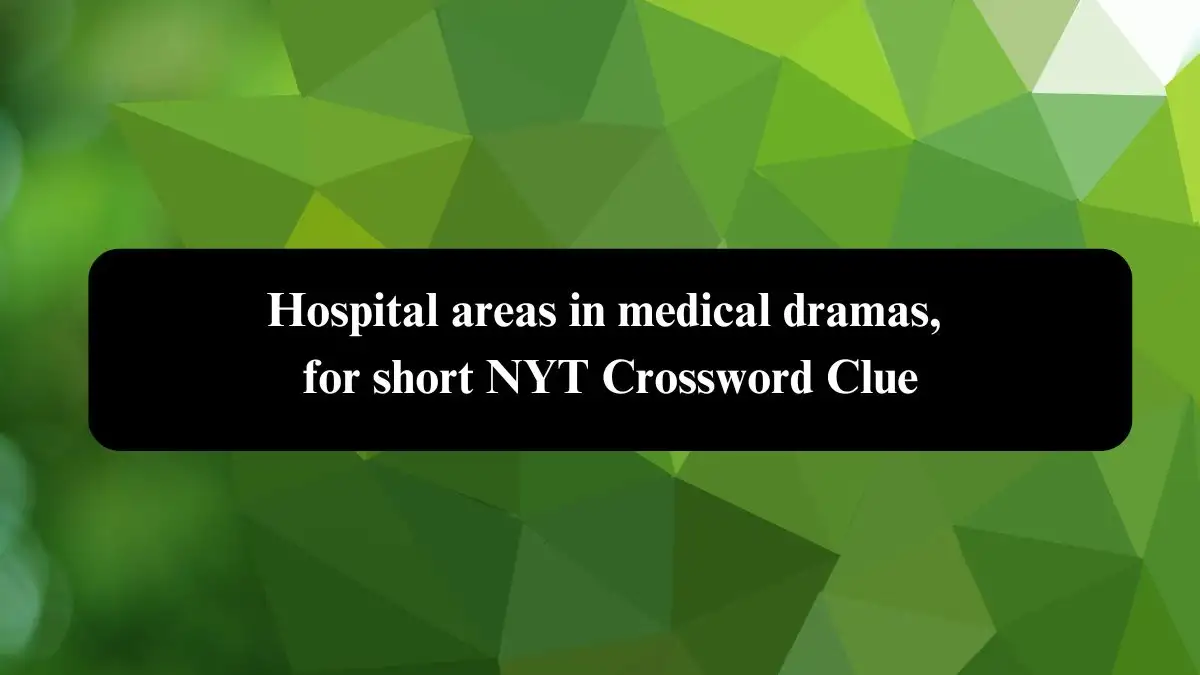 Hospital areas in medical dramas, for short NYT Crossword Clue