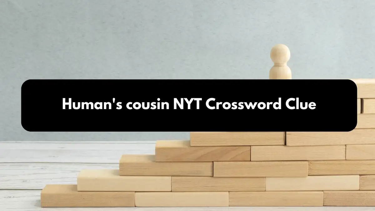 Human's cousin NYT Crossword Clue