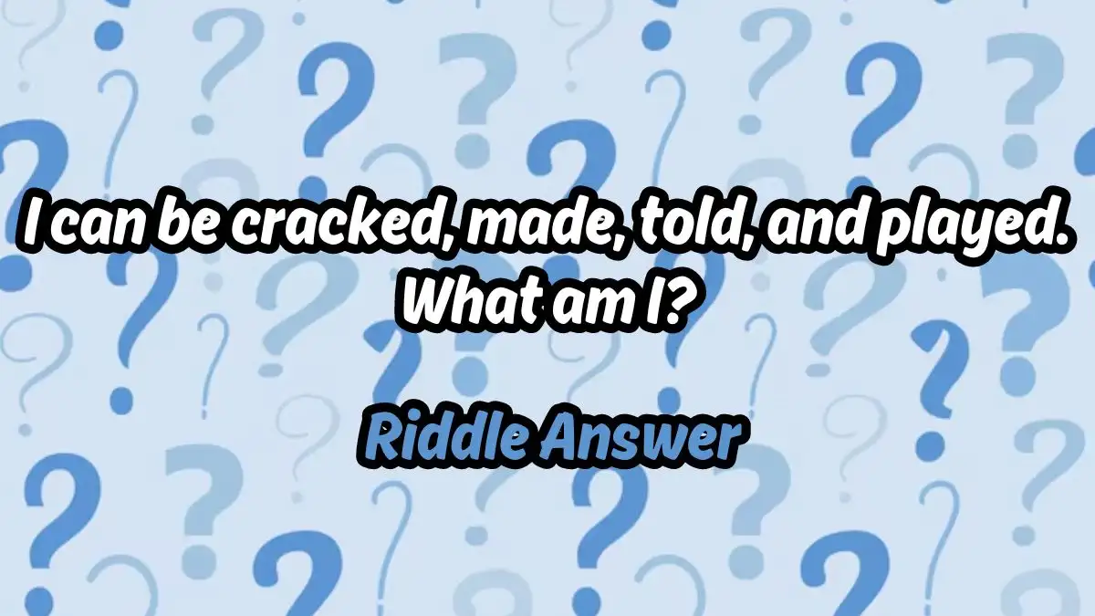 i can be cracked made told and played. what am i? Riddle Answer and Explanation