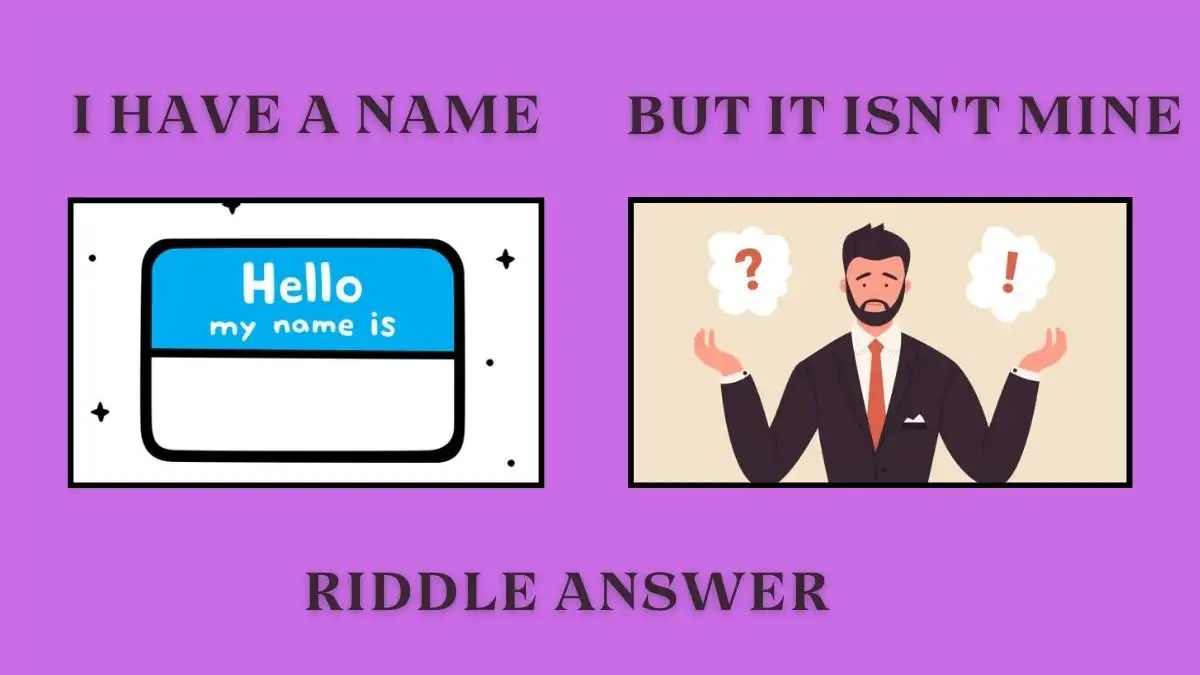 I Have a Name But It isn't Mine Riddle Answer and Explanation