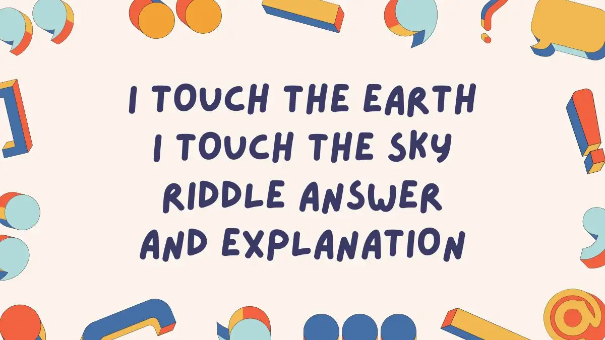 I Touch The Earth I Touch The Sky Riddle Answer and Explanation