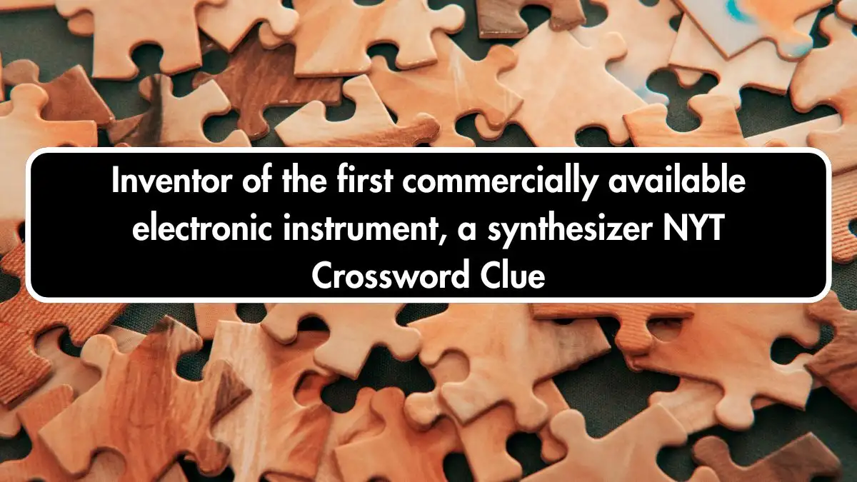 Inventor of the first commercially available electronic instrument, a synthesizer NYT Crossword Clue