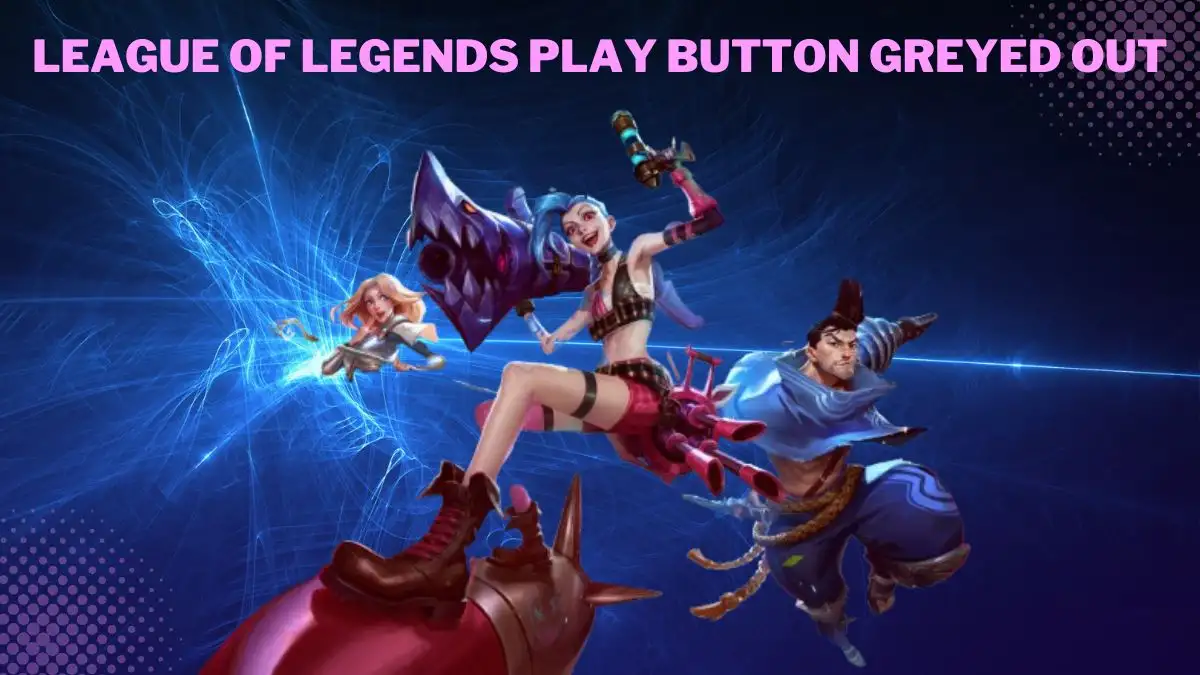 League Of Legends Play Button Greyed Out, How to Fix League Of Legends Play Button Greyed Out?