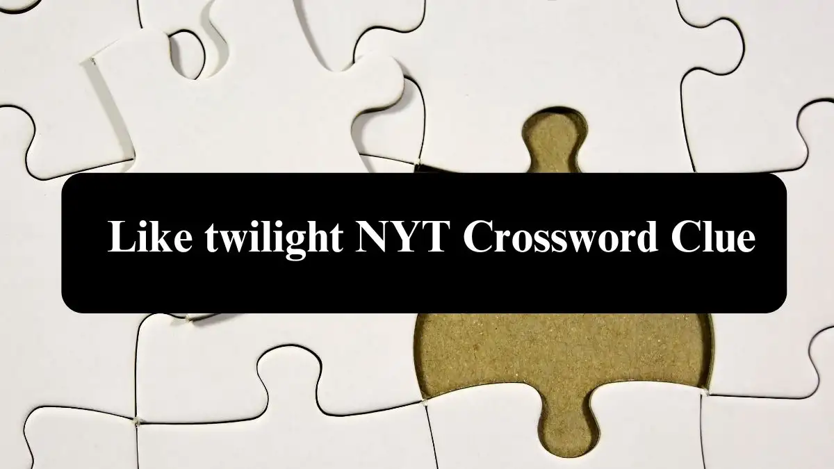 Like twilight NYT Crossword Clue