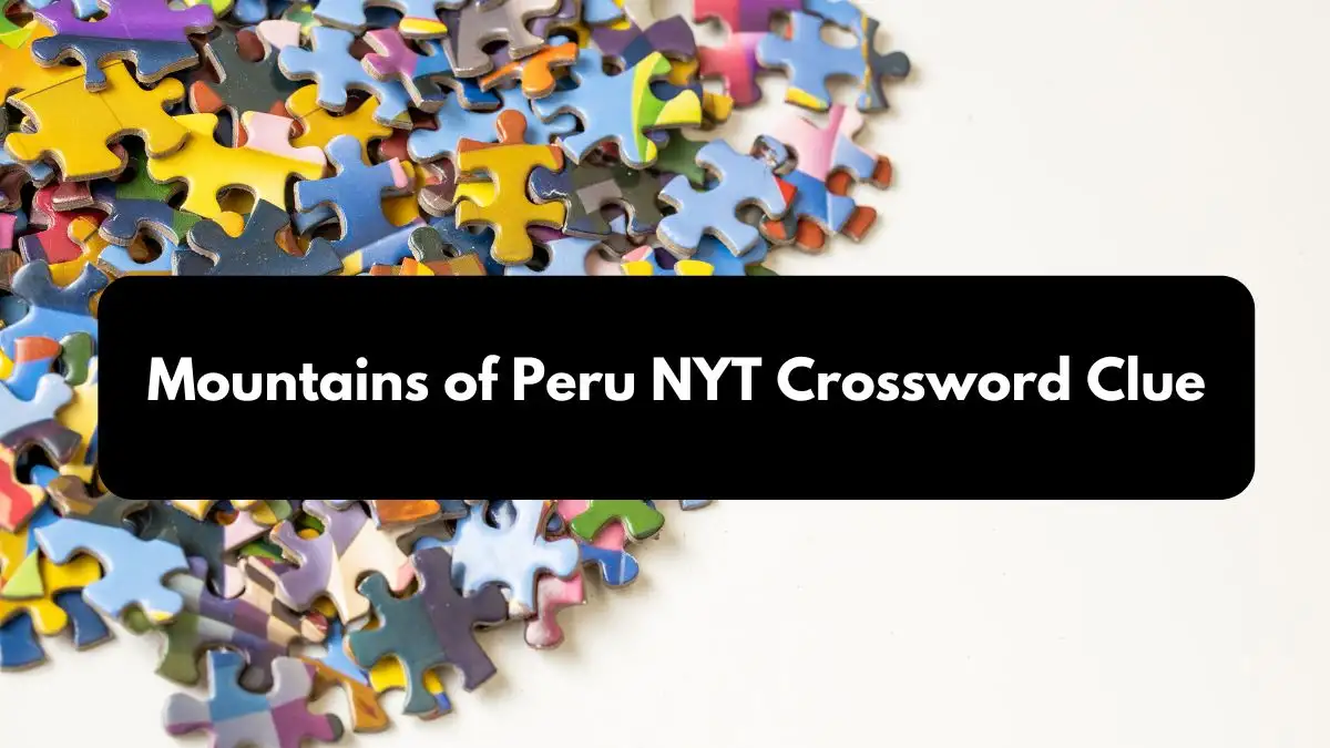 Mountains of Peru NYT Crossword Clue