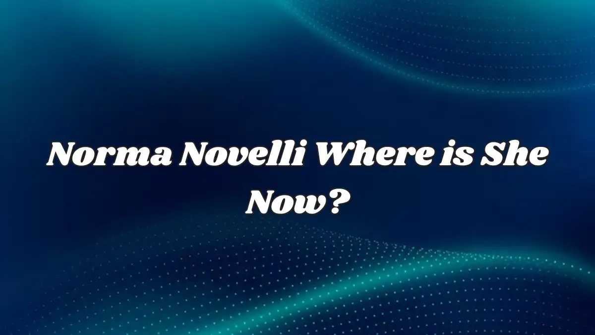 Norma Novelli Where is She Now? Who is Norma Novelli? 