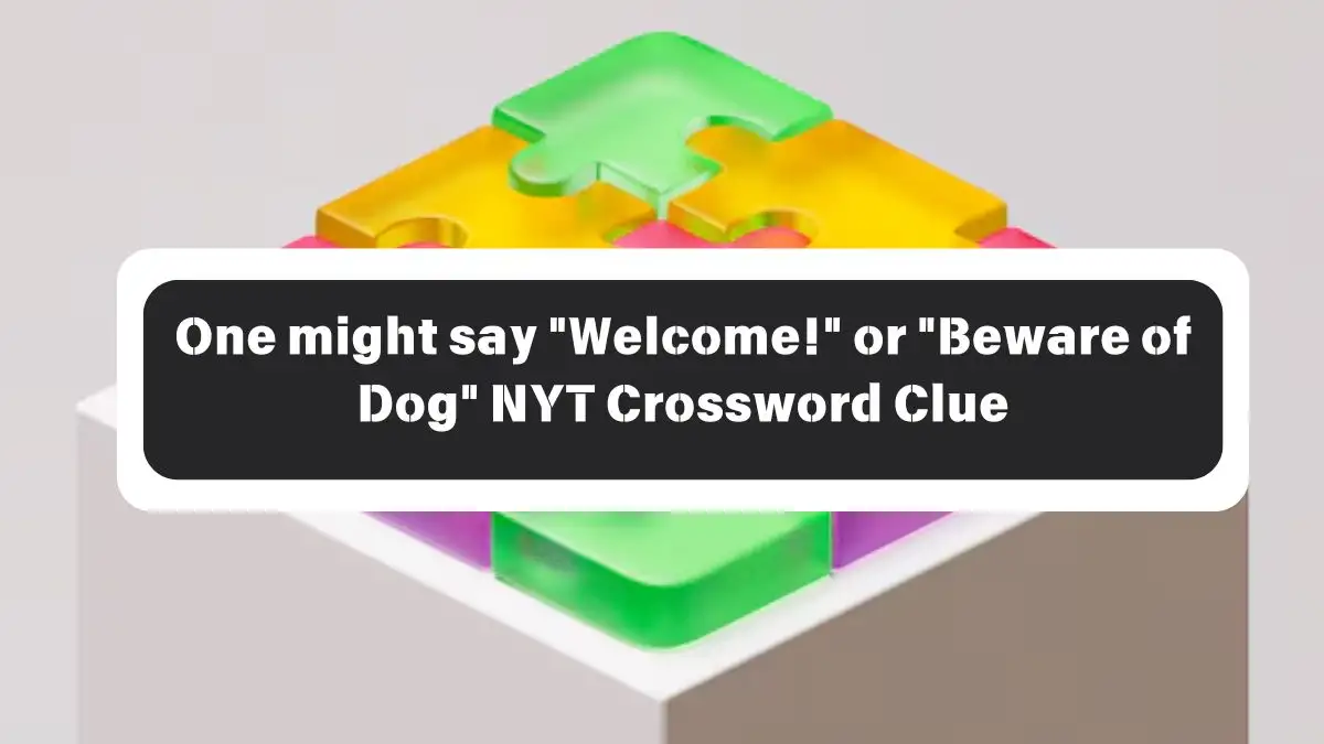 One might say Welcome! or Beware of Dog NYT Crossword Clue