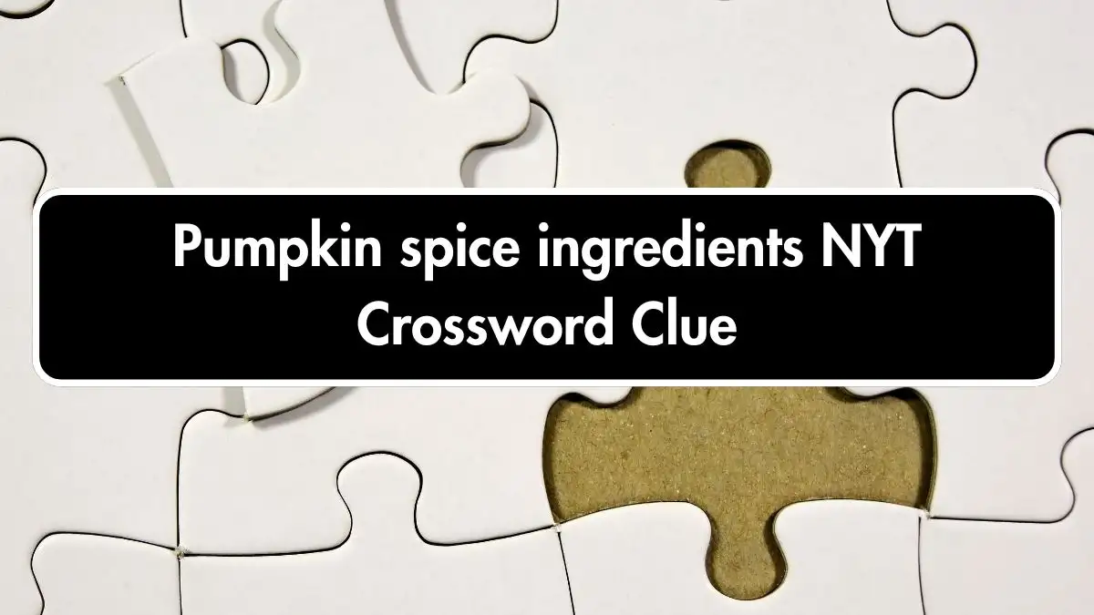 Pumpkin spice ingredients NYT Crossword Clue