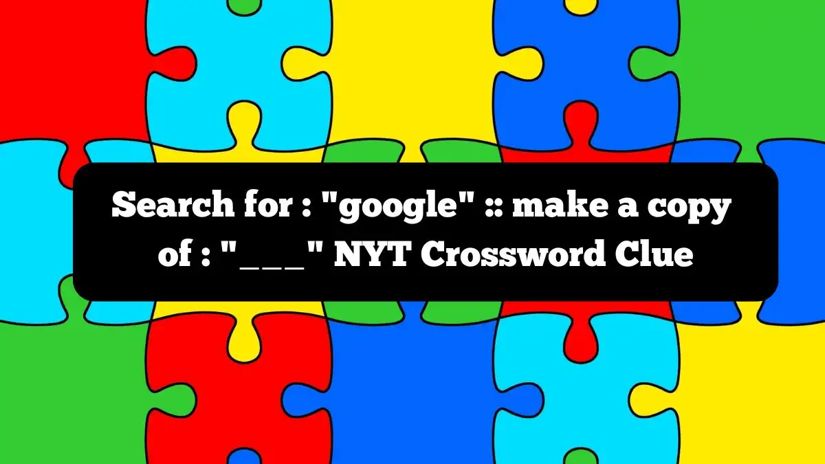 Search for : google :: make a copy of : ___ NYT Crossword Clue