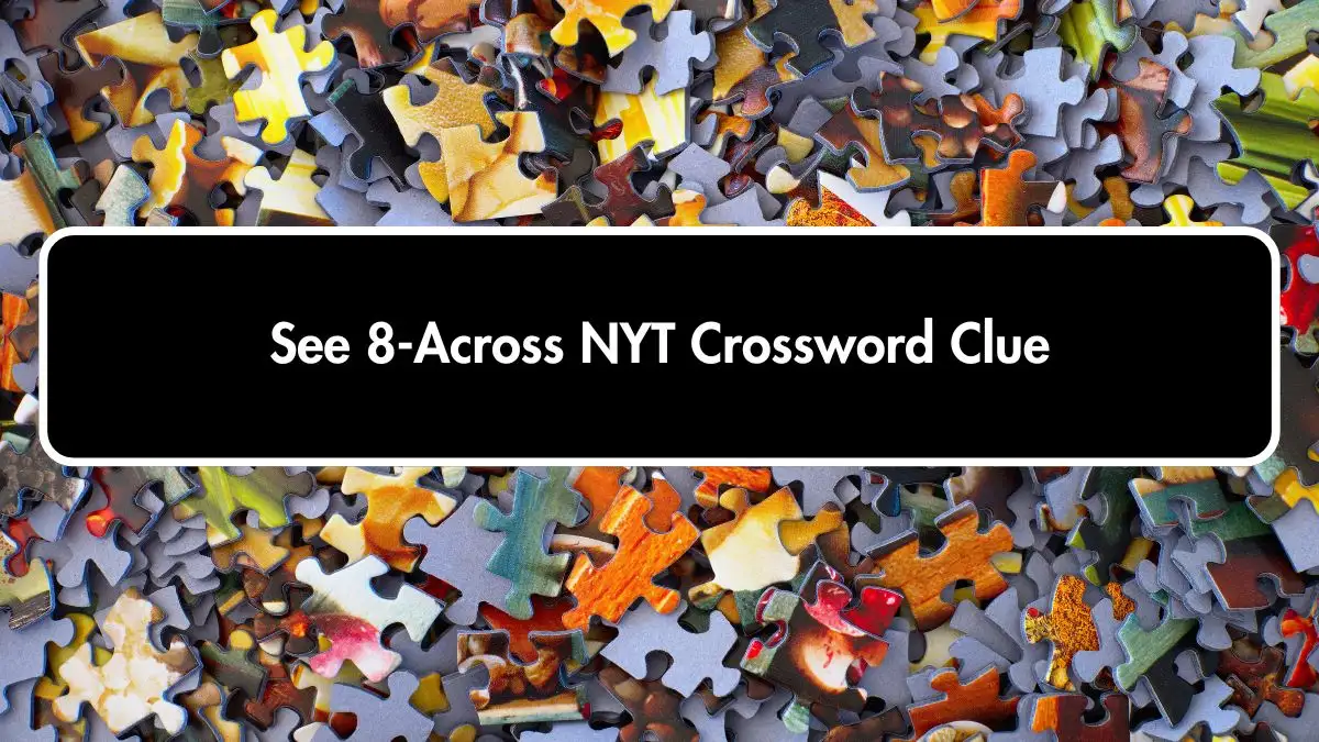 See 8-Across NYT Crossword Clue