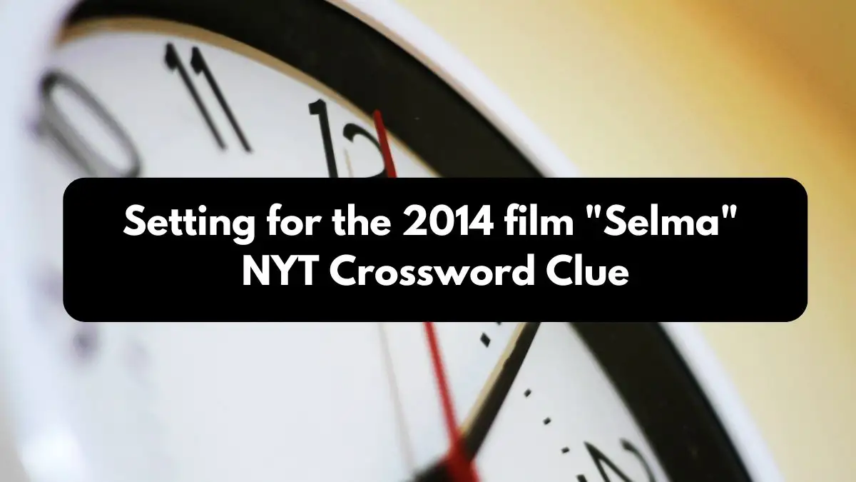 Setting for the 2014 film Selma NYT Crossword Clue