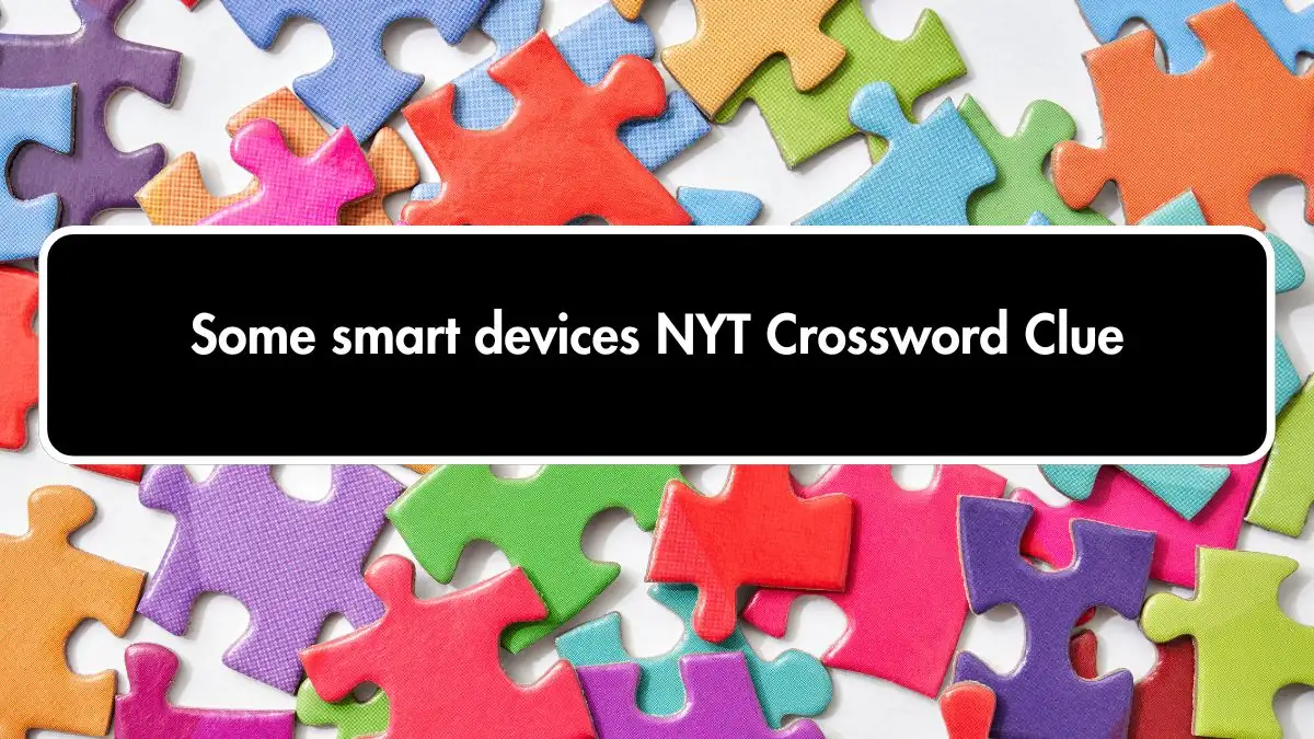 Some smart devices NYT Crossword Clue