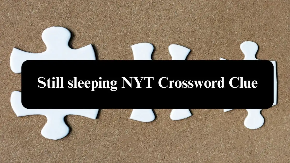 Still sleeping NYT Crossword Clue