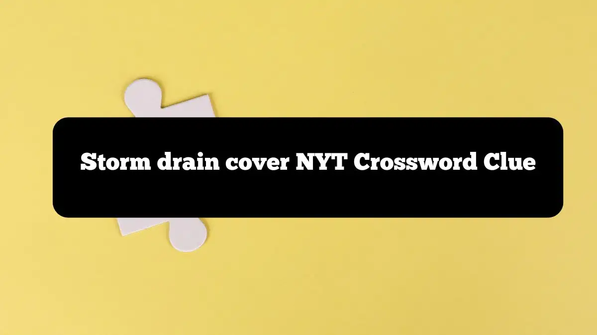 Storm drain cover NYT Crossword Clue