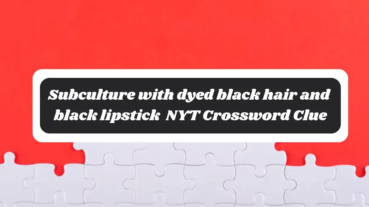 Subculture with dyed black hair and black lipstick NYT Crossword Clue