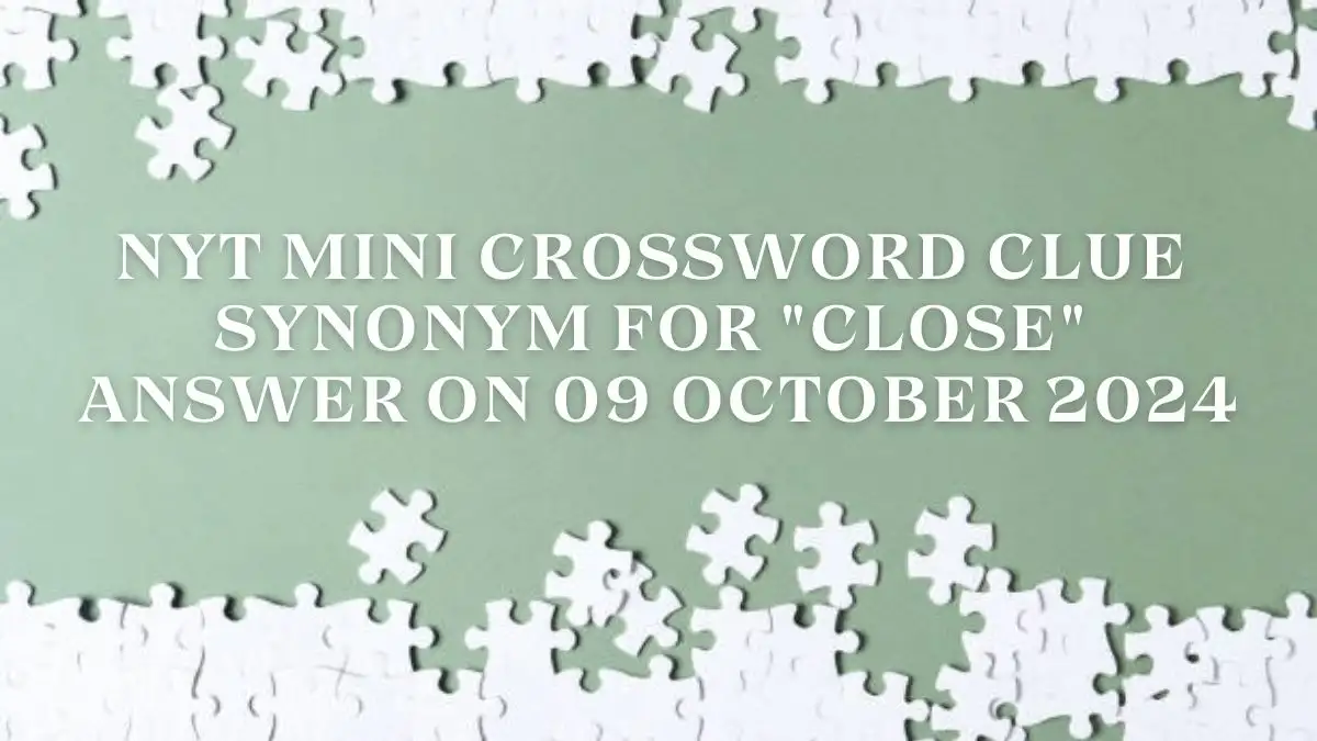 NYT Mini Crossword Clue Synonym for Close Answer on 09 October 2024