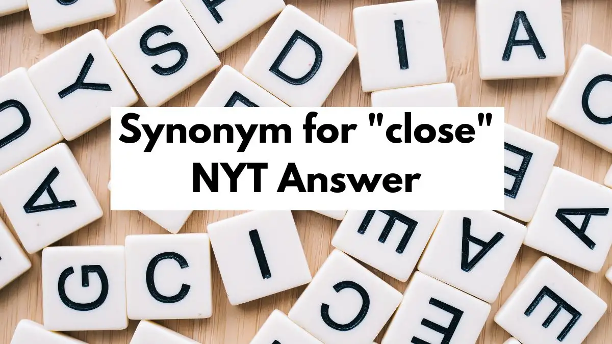 Synonym for close NYT Answer for October 9, 2024 Revealed