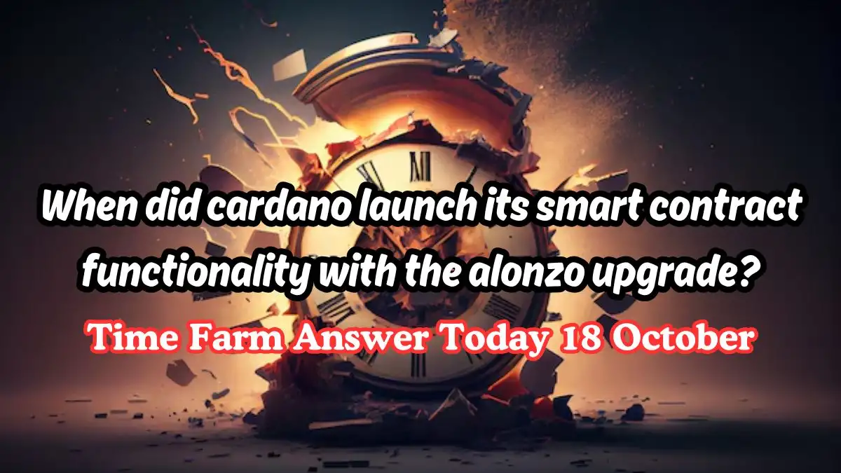 Time Farm Answer Today 18 October 2024, When Did Cardano Launch Its Smart Contract Functionality With the Alonzo Upgrade?