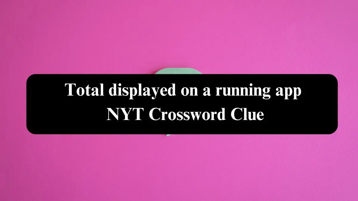 Total displayed on a running app NYT Crossword Clue