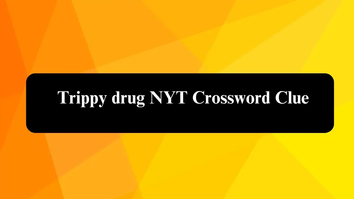 Trippy drug NYT Crossword Clue