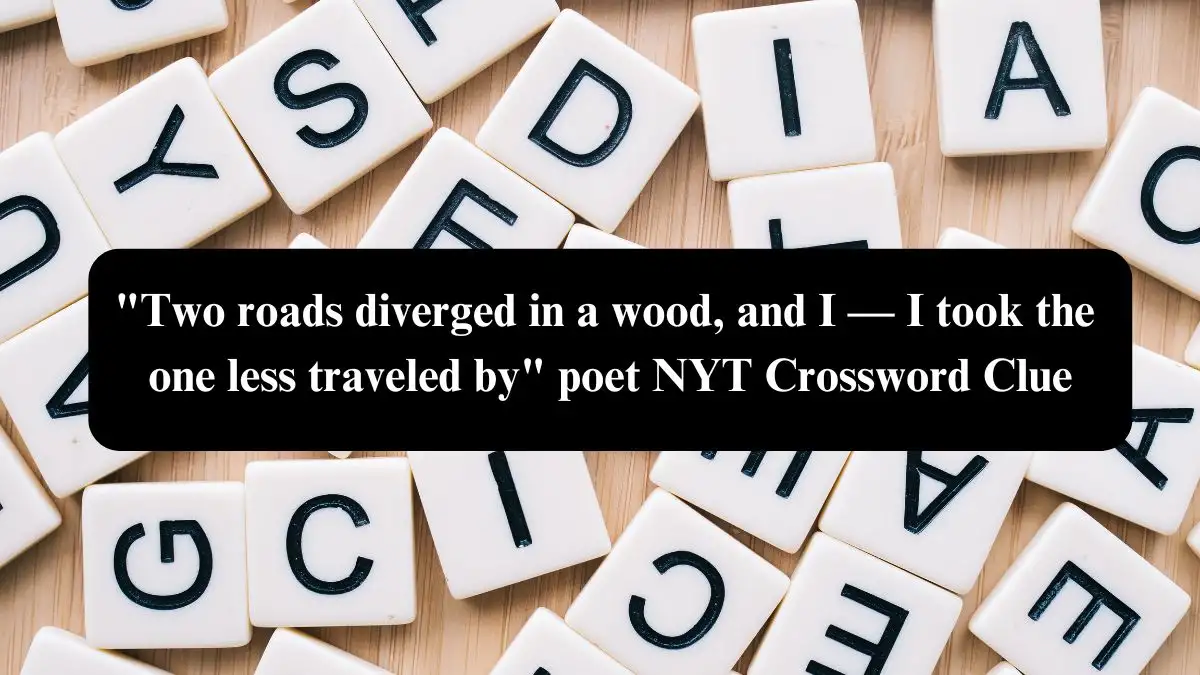 Two roads diverged in a wood, and I — I took the one less traveled by poet NYT Crossword Clue