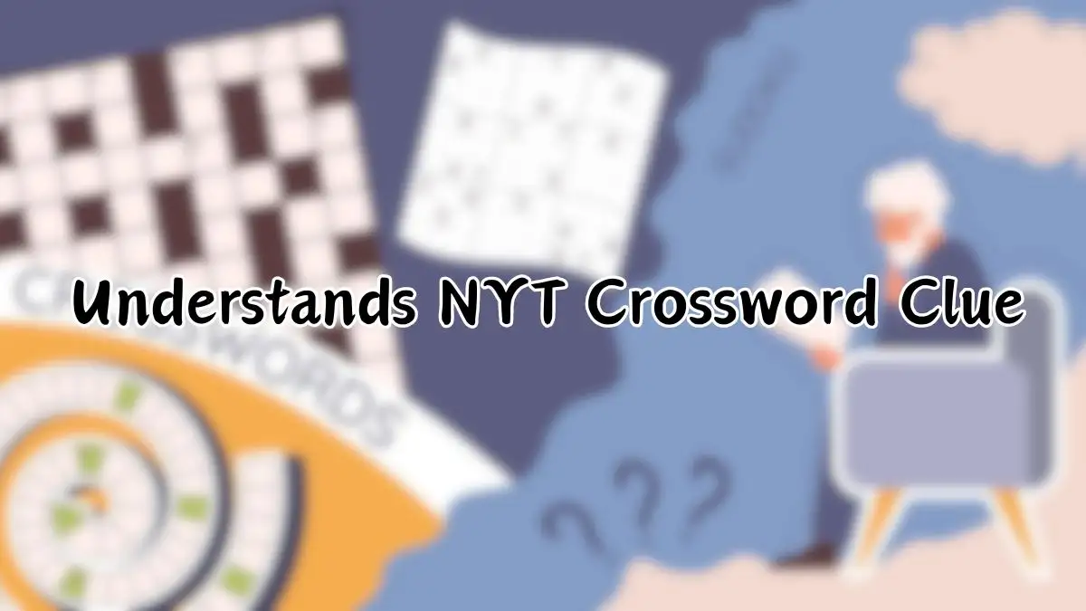 Understands NYT Crossword Clue