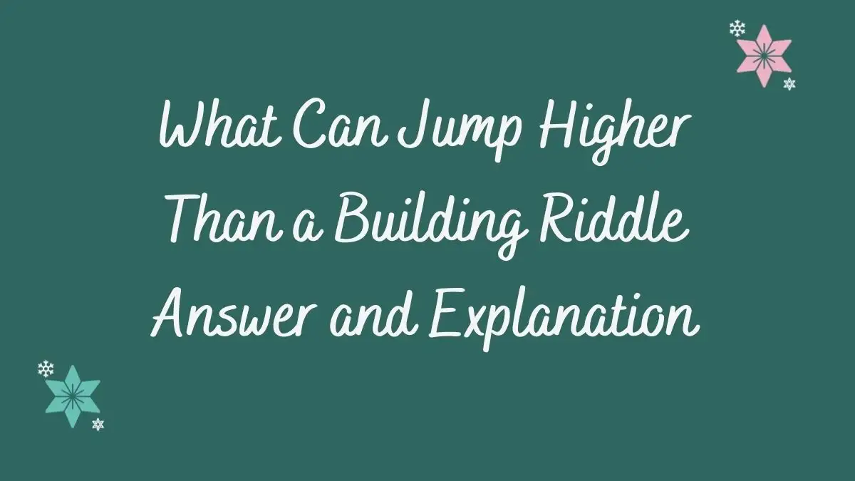 What Can Jump Higher Than a Building Riddle Answer and Explanation