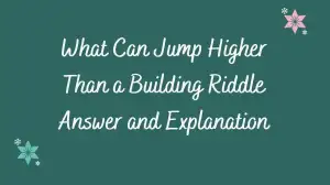 What Can Jump Higher Than a Building Riddle Answer and Explanation